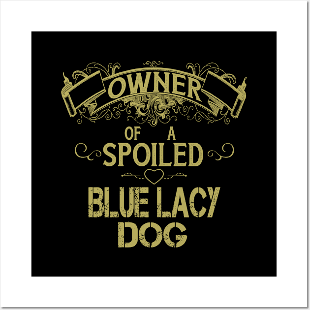 Owner of a spoiled Blue Lacy dog Wall Art by artsytee